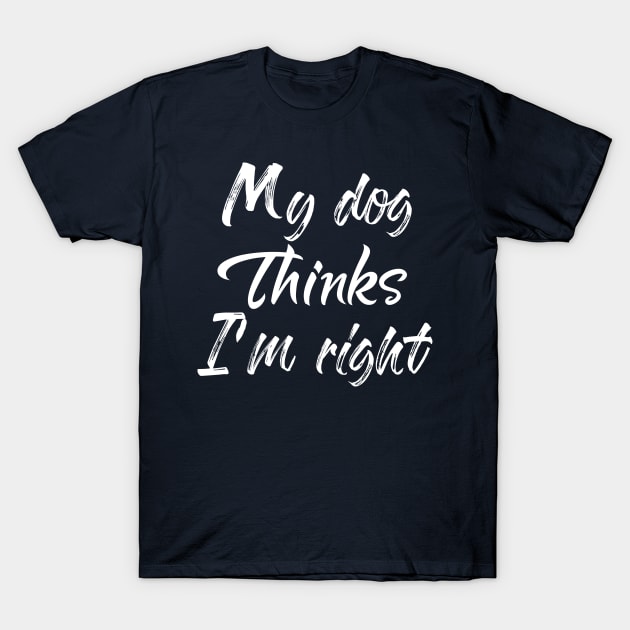 My Dog Thinks Im Right , Dog Mom Gift T-Shirt by Elitawesome